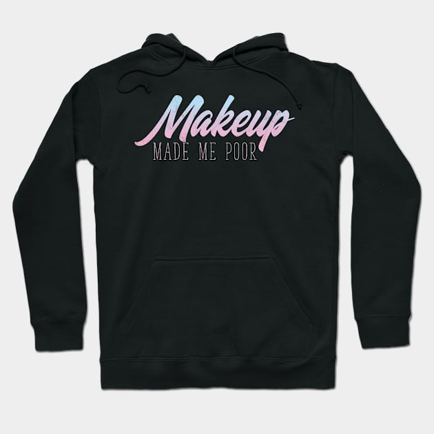 MakeUp Made Me Poor - Beauty Blogger Hoodie by avshirtnation